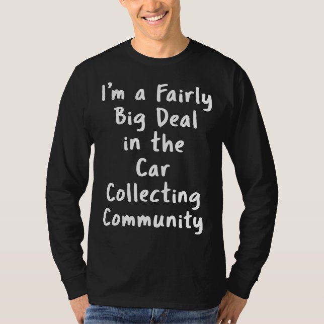 Car Collecting Big Deal Sarcastic  Saying Office T-Shirt (Vorderseite)