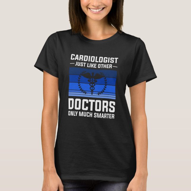 Cardiologist Just Like Other Doctors Only Much Sma T-Shirt (Vorderseite)