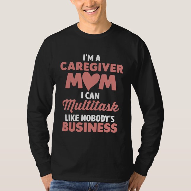 Caregiver Mom I Can Multitask Like Nobody s Busine T-Shirt (Vorderseite)