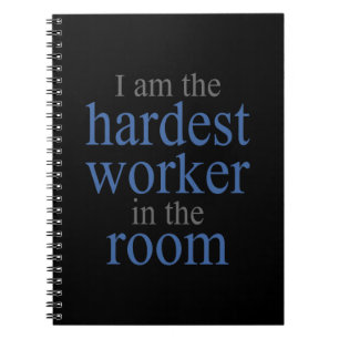 Carnet I am the Hardest Worker in the Room