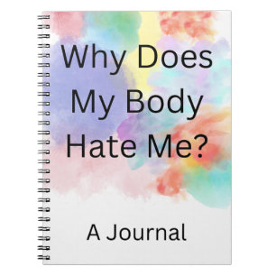Carnet "Pourquoi Mon Corps Me Déteste-T-Il ? Un journal"