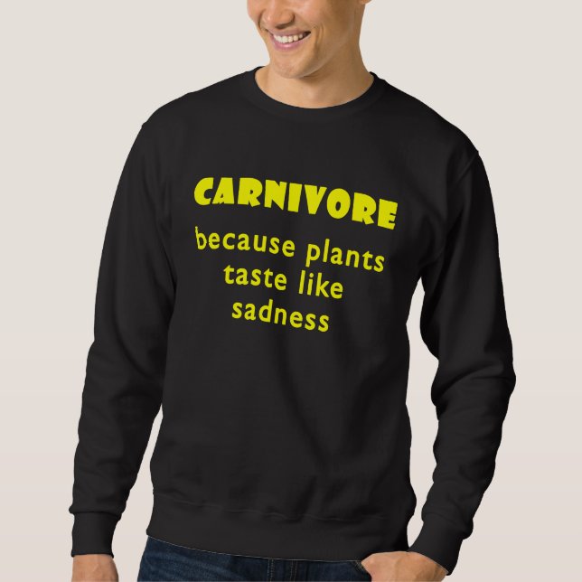 Carnivore Because Plants Taste Like Sadness  2 Sweatshirt (Vorderseite)