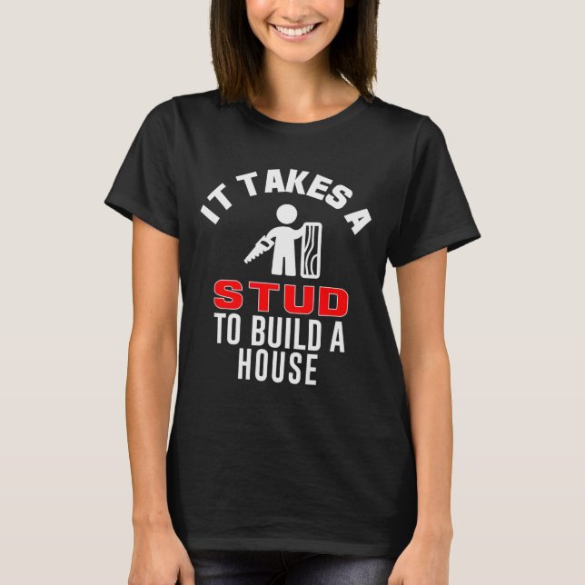Carpenter Funny It Takes A Stud To Build A House G T-Shirt (Vorderseite)