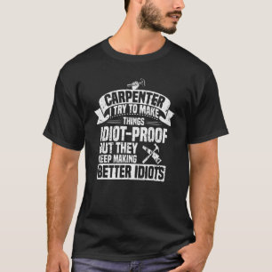 Carpenter Ich versuche, Dinge Idiot Proof Woodwor  T-Shirt