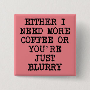 Carré 5 Cm Plus de café Vous êtes Blurry Funny Button Badge P
