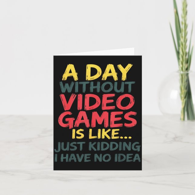 Carte A Day Without Video Games Just Kidding No Idea Gam (Devant)