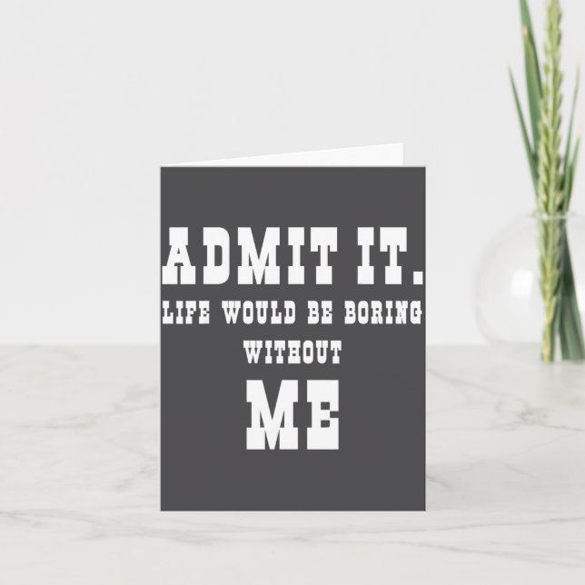 Carte Admit It Life Would Be Boring Without Me Funny Say (Devant)