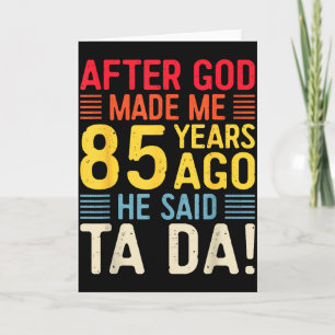 Carte Après que Dieu m'ait fait il y a 85 ans Il a dit T