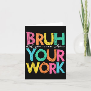 Carte Bruh Avez-Vous Même Montré Votre Travail Humoristi