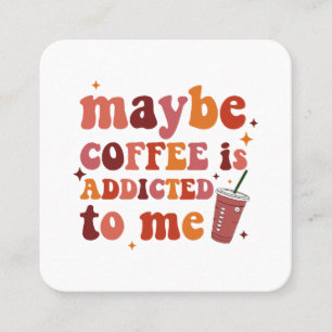 Carte De Visite Carré Peut-Être Que Le Café Est Addicité À Moi Vêtements