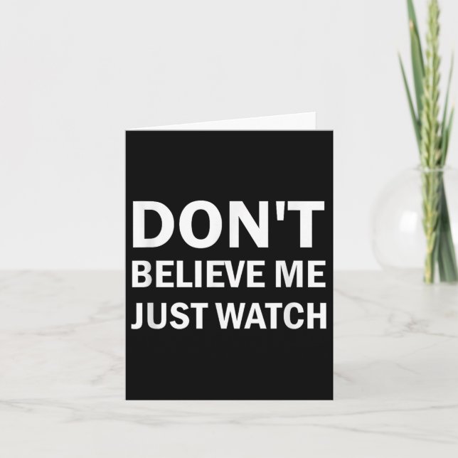 Carte Don't Believe Me Just Watch Sarcastic  (Devant)