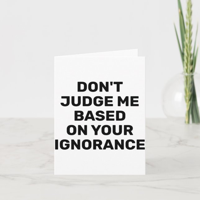 Carte Dont Judge Me Based On Your Ignorance  (Devant)