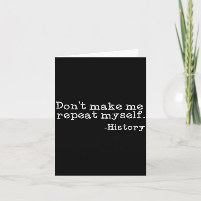 Carte Dont Make Me Repeat Myself History _ Funny History (Devant)