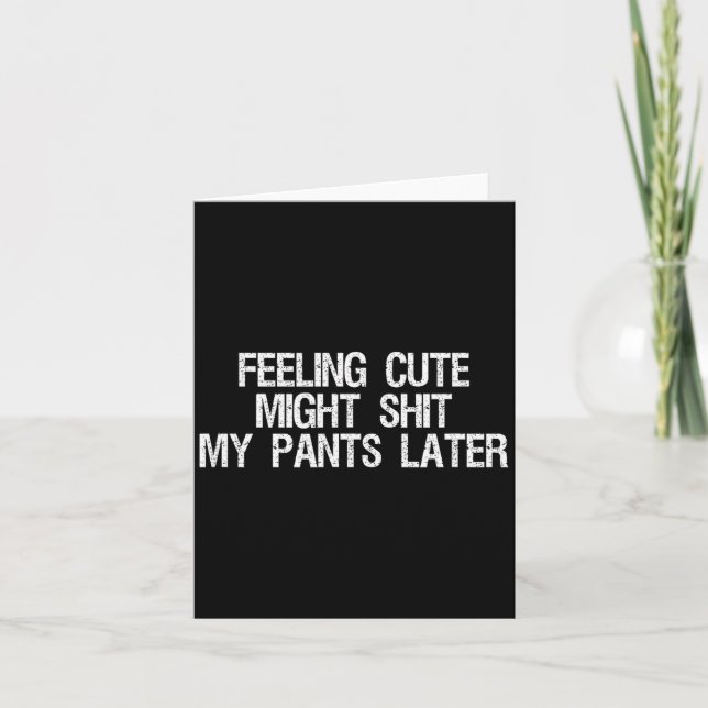 Carte Feeling Cute Might My Pants Later Funny Saying Quo (Devant)