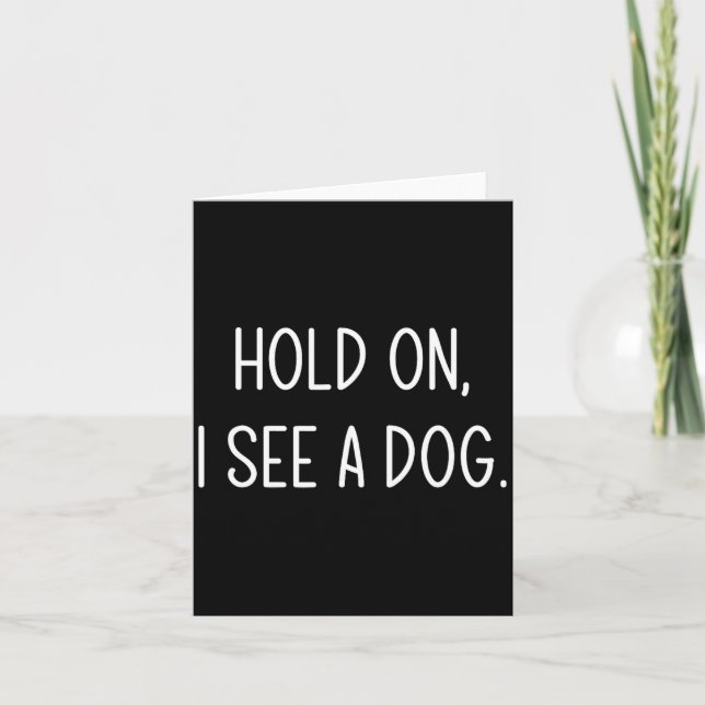 Carte Hold On I See A Dog, Funny, Jokes, Sarcastic Sayin (Devant)