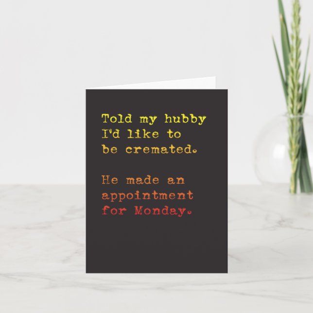 Carte Hubby Made My Cremation Appt pour lundi ! (Devant)