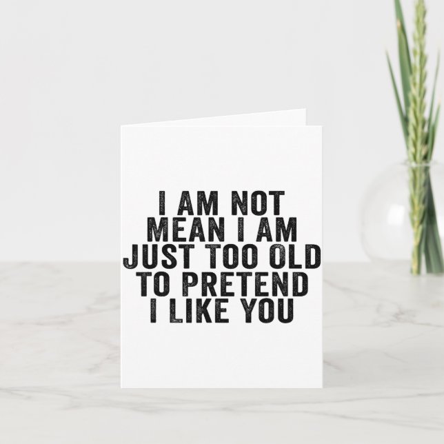 Carte I Am Not Mean I Am Just Too Old To Pretend I Like  (Devant)