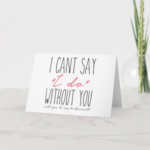 Carte I can't say I do without you! Bridesmaid Proposal