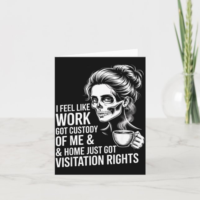 Carte I Feel Like Work Got Custody Of Me And Home  (Devant)