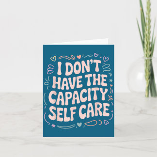 Carte I Have Don' Capacity Self Care Burnout