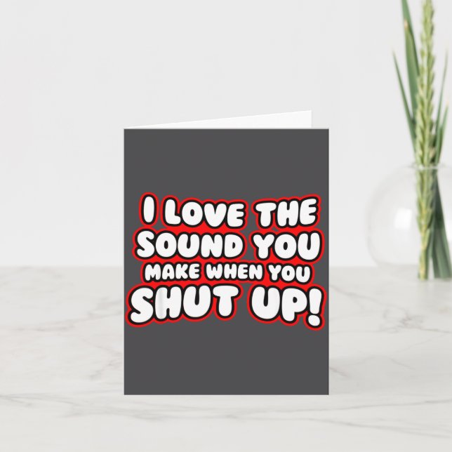 Carte I Love The Sound You Make When You Shut Up  (Devant)