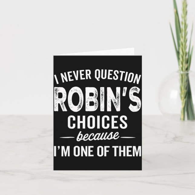 Carte I Never Question Robin’s Choices - Robin D Name  (Devant)