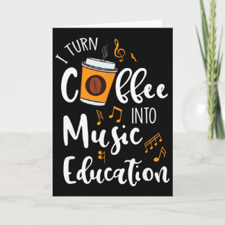 Carte I Turn Coffee Into Music Education Music Teacher G