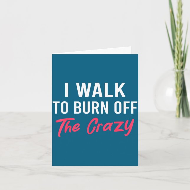Carte I Walk To Burn Off The Crazy Funny Walking Quote  (Devant)