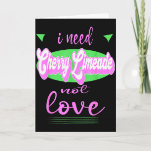 Carte J'ai besoin de Cherry Limeade pas d'amour Funny An