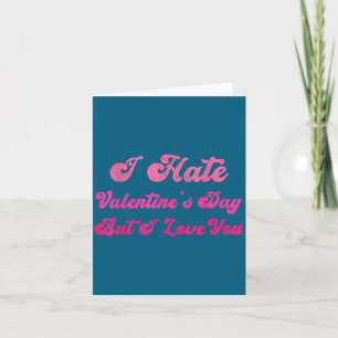 Carte Je déteste la Saint-Valentin mais je t'aime drôle
