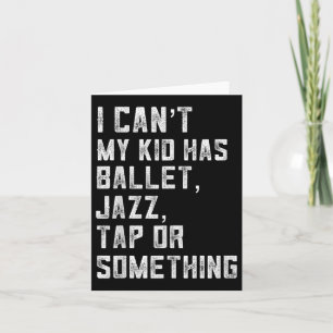 Carte Je ne peux pas Ma fille a danse Tap Jazz Ballet Ma