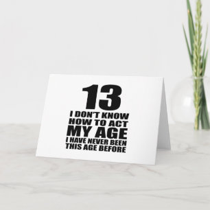 Carte Je ne sais pas comment agir mon âge 13 Anniversair