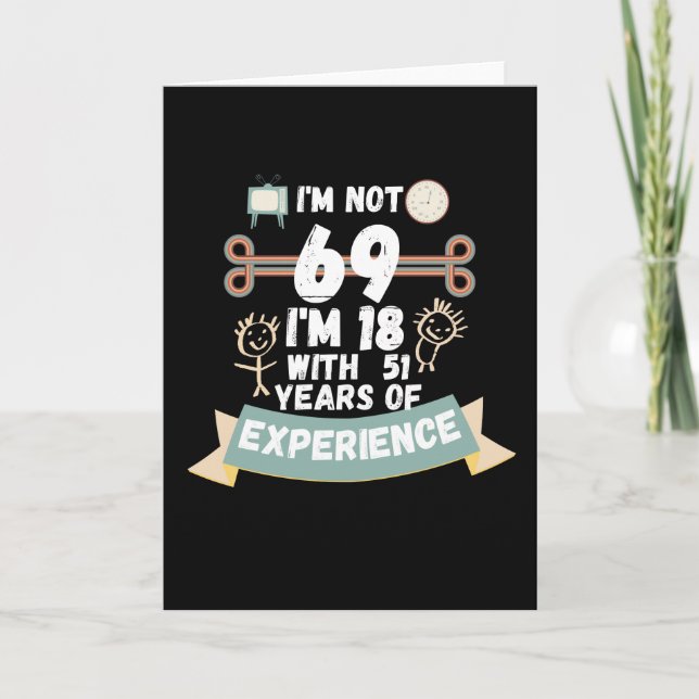 Carte Je ne suis pas 69, j'ai 18 ans avec 51 ans d'expér (Devant)