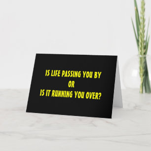 CARTE LIFE PASSING YOU BY OR RUNNING YOU OVER ? JOUR DE 