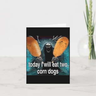 Carte Mème drôle Aujourd'hui je mangerai deux corn dogs