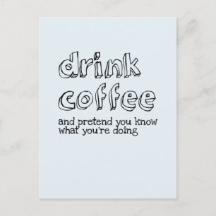 Carte Postale Buvez du café et faites semblant de savoir ce que