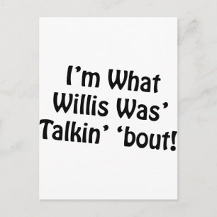 Carte Postale Je suis ce que Willis était "Talkin" "Bout !