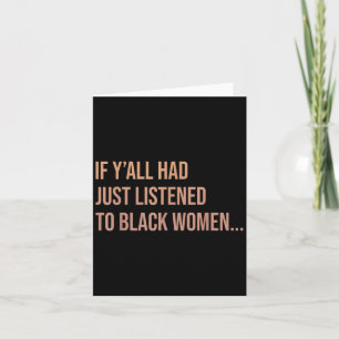Carte Si vous aviez juste écouté les femmes noires drôle