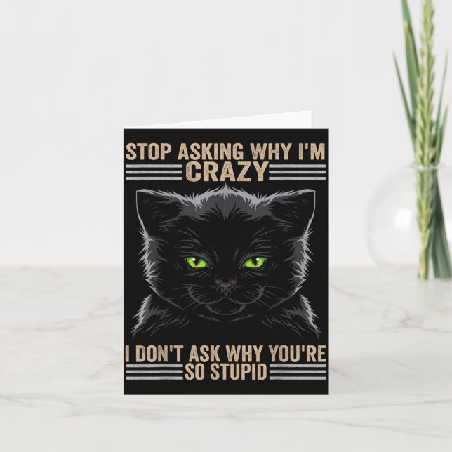 Carte Stop Asking Why Im Crazy Cat  (Devant)