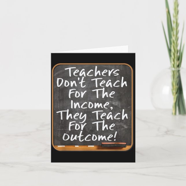 Carte Teachers Don't Teach For Income Teach For Outcome  (Devant)
