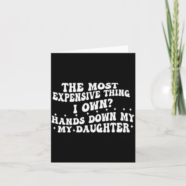 Carte The Most Expensive Thing I Own Hands Down My My Da (Devant)