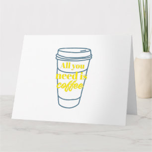 CARTE TOUT CE DONT VOUS AVEZ BESOIN, C'EST DU CAFÉ