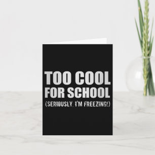 Carte Trop cool pour l'école, sérieusement je gèle drôle