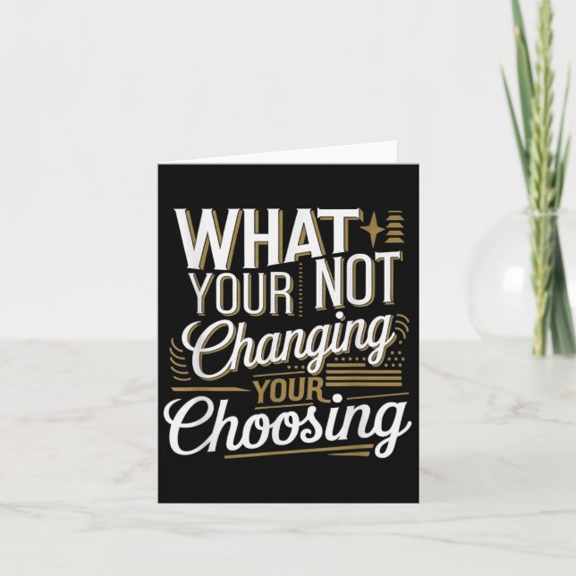 Carte What Your Not Changing Your Choosing Motivational  (Devant)