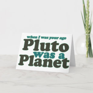 Carte When I was your age Pluto was a planet