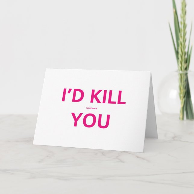 Cartes Pour Fêtes Annuelles Je tuerais (pour être avec ) Vous - Valentine Card (Devant)