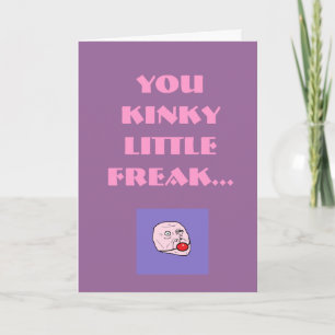 Cartes Pour Fêtes Annuelles You kinky little freak.