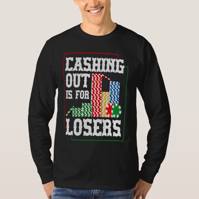 Cashing out is for losers for a Poker player T-Shirt (Vorderseite)
