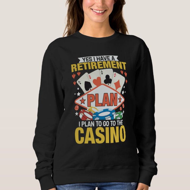 Casino Poker Gambler Yes I Do Have A Retirement Pl Sweatshirt (Vorderseite)