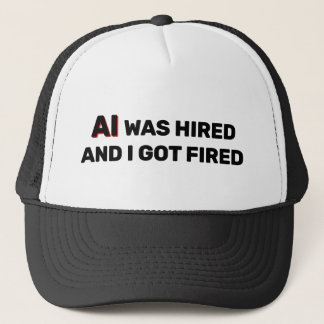 Casquette AI Was Hired And I Got Fired™ Trucker Hat